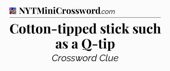 Cotton-tipped stick such as a Q-tip Crossword Clue