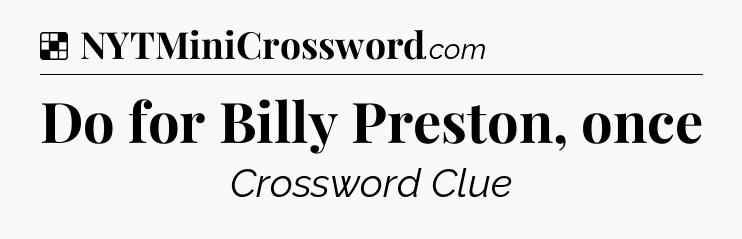 Solution: Do for Billy Preston, once - NYT Crossword