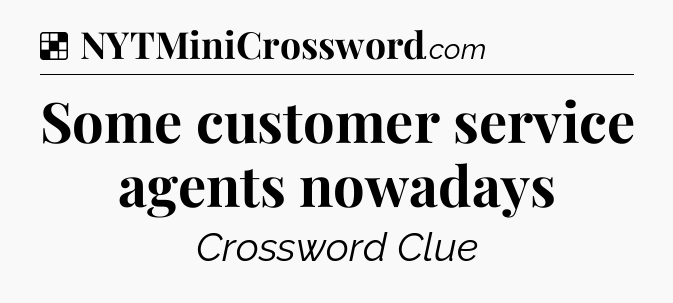 Solution: Some customer service agents nowadays - NYT Crossword
