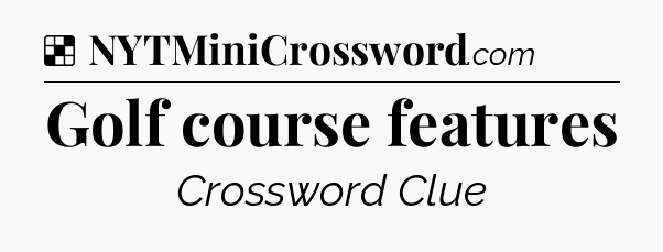 Solution: Golf course features - NYT Crossword