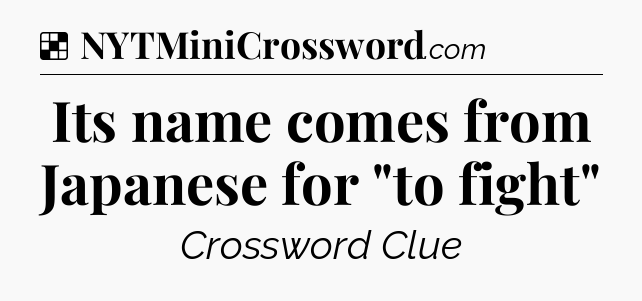 Solution: Its name comes from Japanese for 
