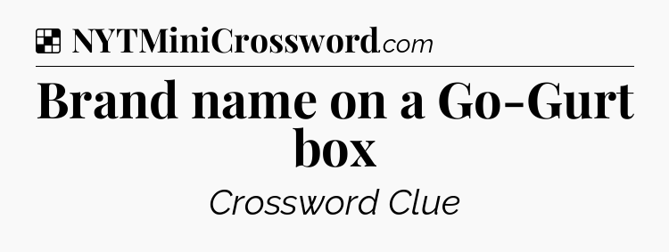 Solution: Brand name on a Go-Gurt box - NYT Crossword
