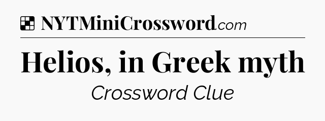 Solution: Helios, in Greek myth - NYT Crossword