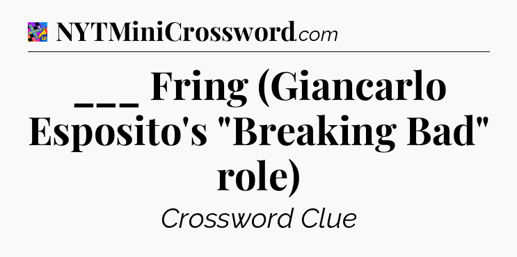 ___ Fring (Giancarlo Esposito's 