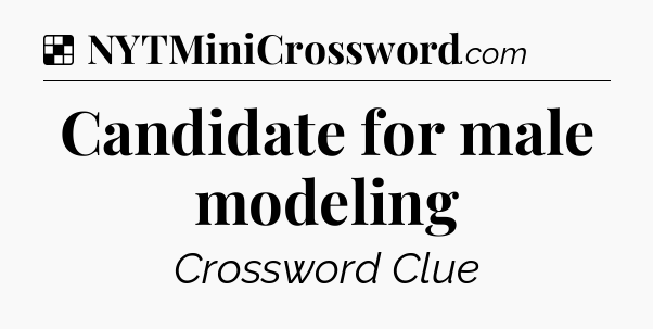 Solution: Candidate for male modeling - NYT Crossword