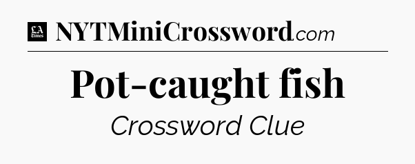 Pot-caught fish - LA Times Crossword