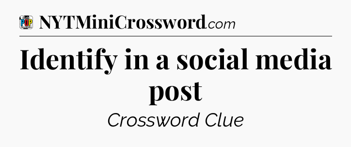 Identify in a social media post Crossword Clue