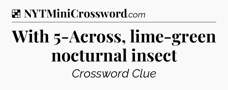 Solution: With 5-Across, lime-green nocturnal insect - NYT Crossword
