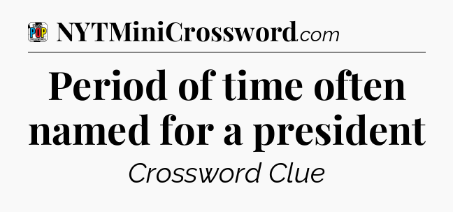 Period of time often named for a president Crossword Clue