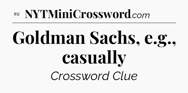 Goldman Sachs, e.g., casually - WSJ Crossword