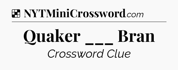 Solution: Quaker ___ Bran - NYT Crossword