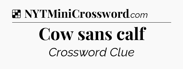 Solution: Cow sans calf - NYT Crossword