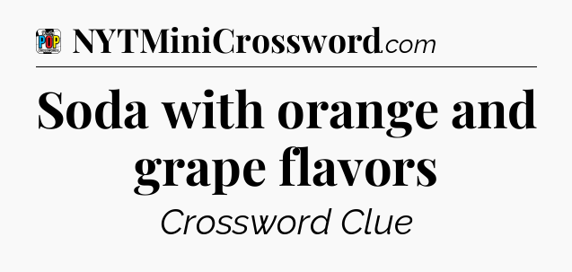 Soda with orange and grape flavors Crossword Clue