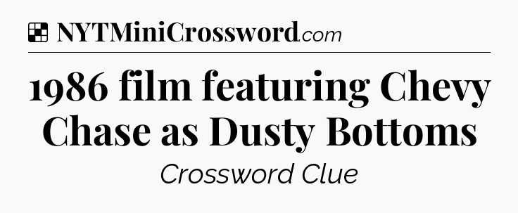 Solution: 1986 film featuring Chevy Chase as Dusty Bottoms - NYT Crossword