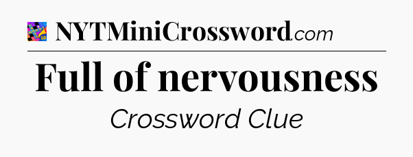 Full of nervousness Crossword Clue