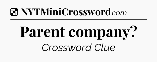 Solution: Parent company - NYT Crossword