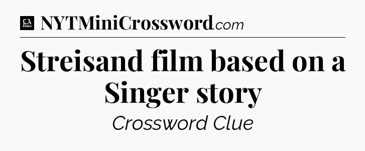 Streisand film based on a Singer story - LA Times Crossword