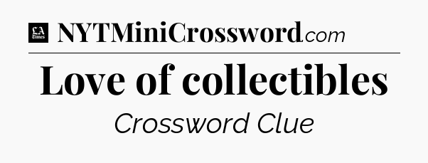 Love of collectibles - LA Times Crossword