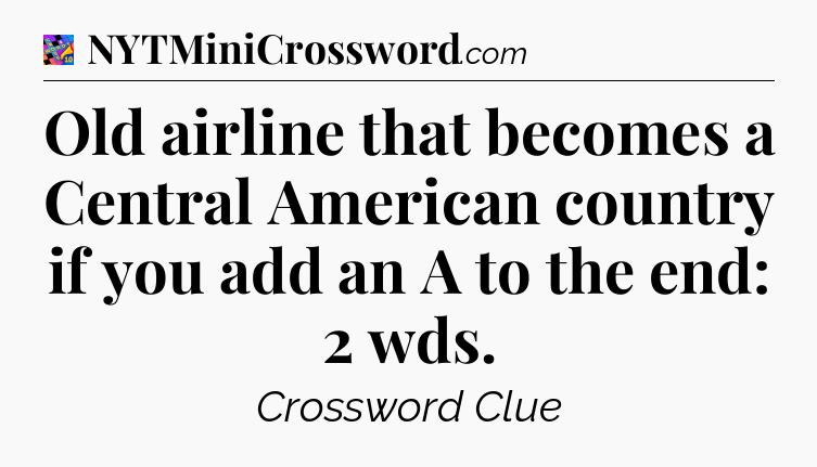 Old airline that becomes a Central American country if you add an A to the end: 2 wds Crossword Clue