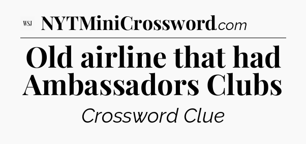 Old airline that had Ambassadors Clubs - WSJ Crossword