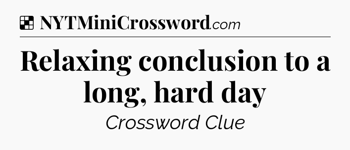 Solution: Relaxing conclusion to a long, hard day - NYT Crossword