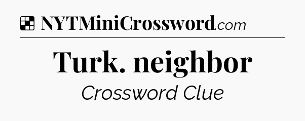 Solution: Turk. neighbor - NYT Crossword