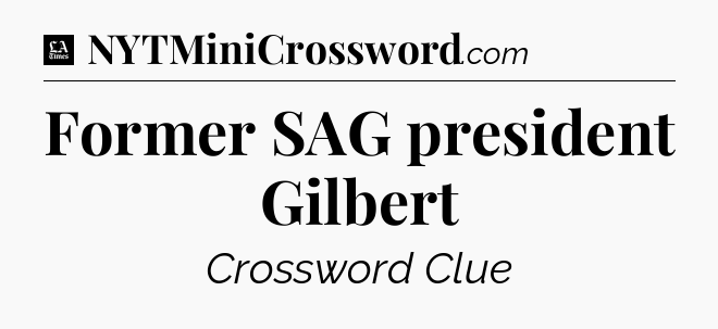 Former SAG president Gilbert - LA Times Crossword