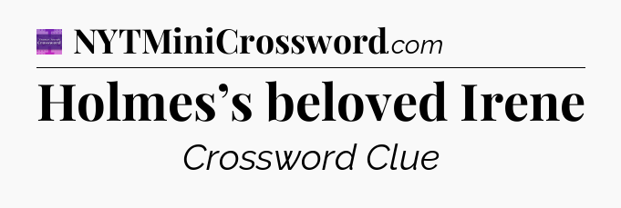 Holmes’s beloved Irene - Thomas Joseph Crossword