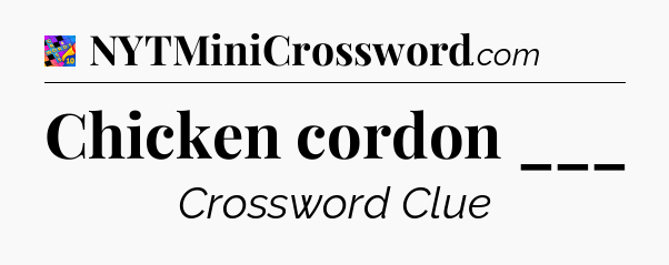 Chicken cordon ___ Crossword Clue