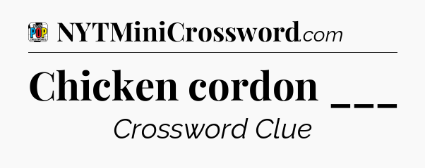 Chicken cordon ___ Crossword Clue
