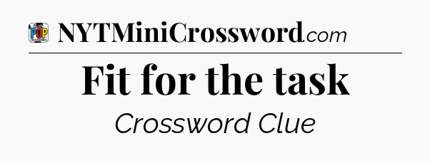 Fit for the task Crossword Clue