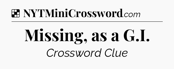 Solution: Missing, as a G.I - NYT Crossword