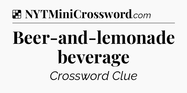Solution: Beer-and-lemonade beverage - NYT Crossword