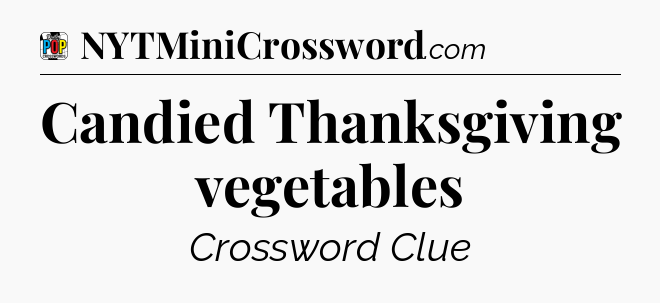 Candied Thanksgiving vegetables Crossword Clue
