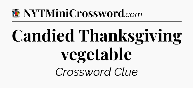 Candied Thanksgiving vegetable Crossword Clue
