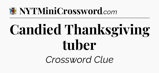 Candied Thanksgiving tuber Crossword Clue