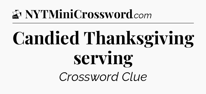Candied Thanksgiving serving - Daily Themed Classic Crossword