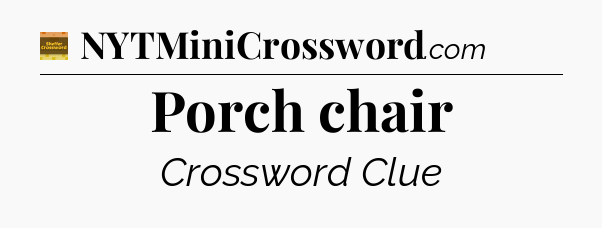 Porch chair - Eugene Sheffer Crossword