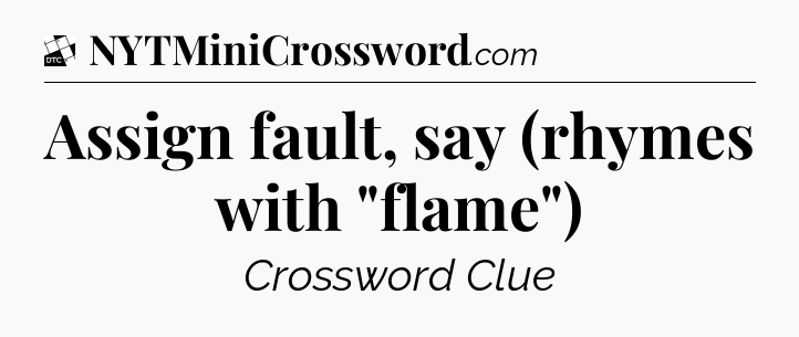 Assign fault, say (rhymes with 