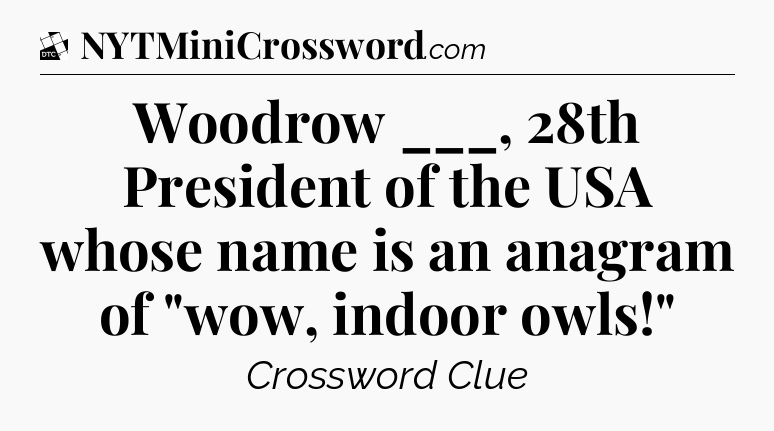 Woodrow ___, 28th President of the USA whose name is an anagram of 