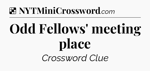 Solution: Odd Fellows' meeting place - NYT Crossword