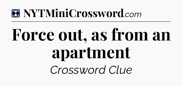 Solution: Force out, as from an apartment - NYT Mini Crossword