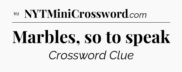 Marbles, so to speak - WSJ Crossword