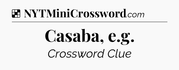 Solution: Casaba, e.g - NYT Crossword