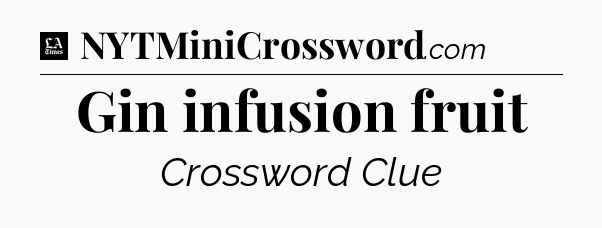 Gin infusion fruit - LA Times Crossword