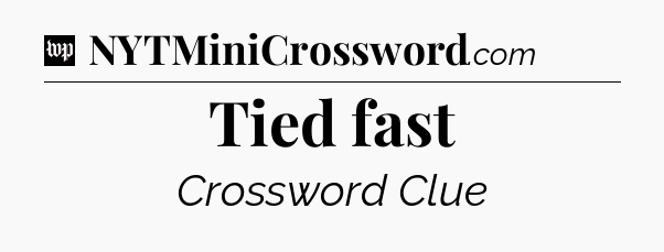 Tied fast Crossword Clue