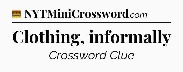Clothing, informally - Eugene Sheffer Crossword