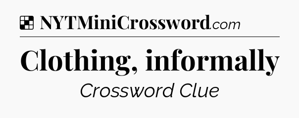 Solution: Clothing, informally - NYT Crossword