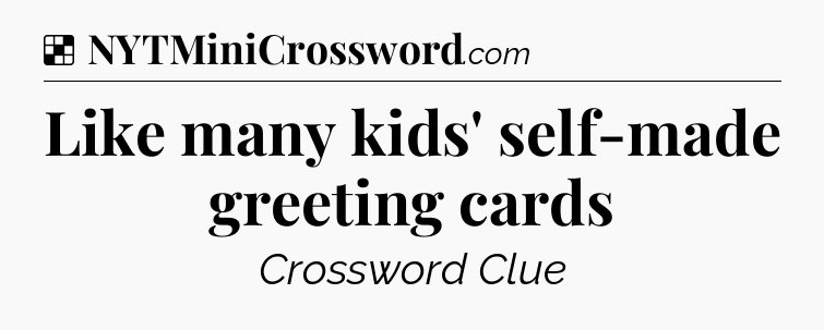 Solution: Like many kids' self-made greeting cards - NYT Crossword