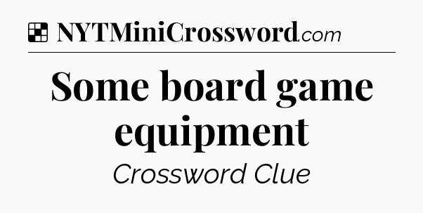 Solution: Some board game equipment - NYT Crossword
